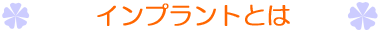インプラントとは